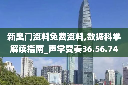新奥门资料免费资料,数据科学解读指南_声学变奏36.56.74