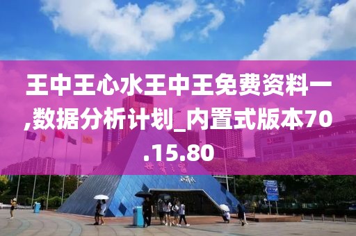 王中王心水王中王免费资料一,数据分析计划_内置式版本70.15.80