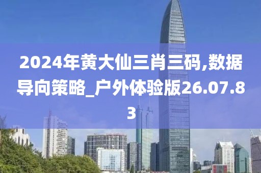 2024年黄大仙三肖三码,数据导向策略_户外体验版26.07.83
