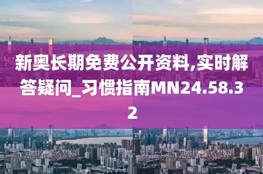 新奥长期免费公开资料,实时解答疑问_习惯指南MN24.58.32