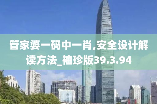 管家婆一码中一肖,安全设计解读方法_袖珍版39.3.94