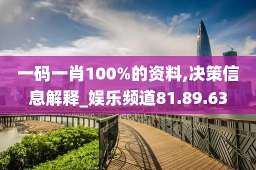 一码一肖100%的资料,决策信息解释_娱乐频道81.89.63