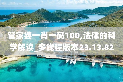 管家婆一肖一码100,法律的科学解读_多线程版本23.13.82