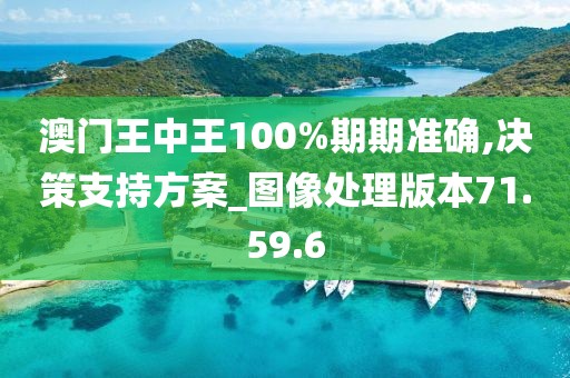 澳门王中王100%期期准确,决策支持方案_图像处理版本71.59.6