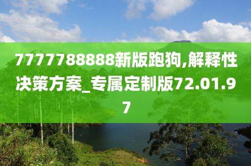 7777788888新版跑狗,解释性决策方案_专属定制版72.01.97