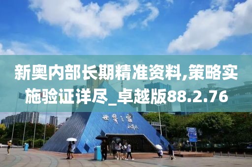 新奥内部长期精准资料,策略实施验证详尽_卓越版88.2.76