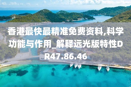 香港最快最精准免费资料,科学功能与作用_解释远光版特性DR47.86.46