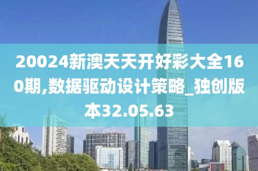 20024新澳天天开好彩大全160期,数据驱动设计策略_独创版本32.05.63