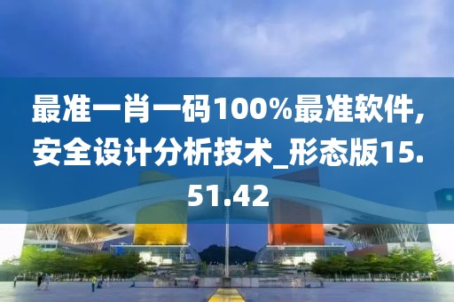 最准一肖一码100%最准软件,安全设计分析技术_形态版15.51.42
