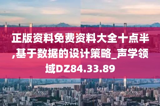 正版资料免费资料大全十点半,基于数据的设计策略_声学领域DZ84.33.89