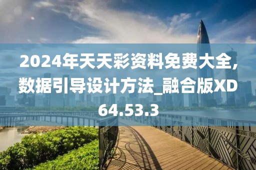 2024年天天彩资料免费大全,数据引导设计方法_融合版XD64.53.3