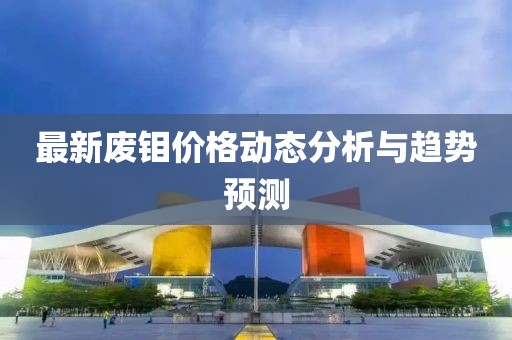 最新废钼价格动态分析与趋势预测