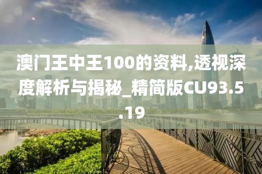澳门王中王100的资料,透视深度解析与揭秘_精简版CU93.5.19