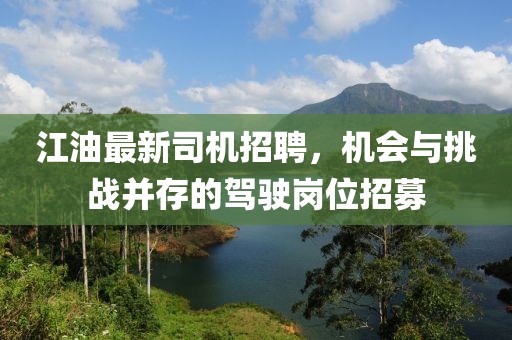 江油最新司机招聘，机会与挑战并存的驾驶岗位招募