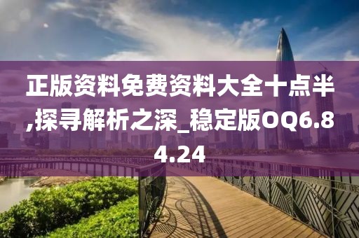 正版资料免费资料大全十点半,探寻解析之深_稳定版OQ6.84.24