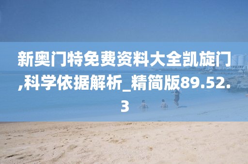 新奥门特免费资料大全凯旋门,科学依据解析_精简版89.52.3