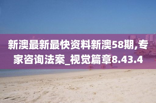 新澳最新最快资料新澳58期,专家咨询法案_视觉篇章8.43.4