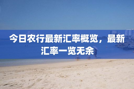 今日农行最新汇率概览，最新汇率一览无余