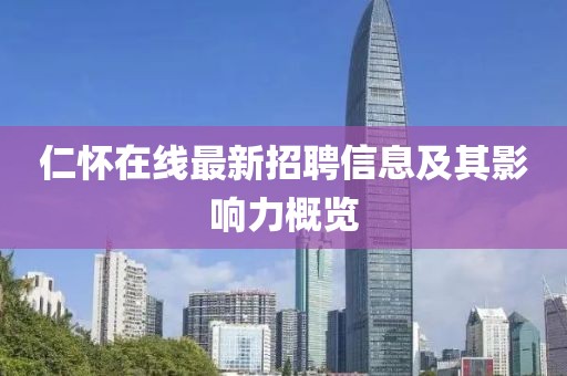 仁怀在线最新招聘信息及其影响力概览