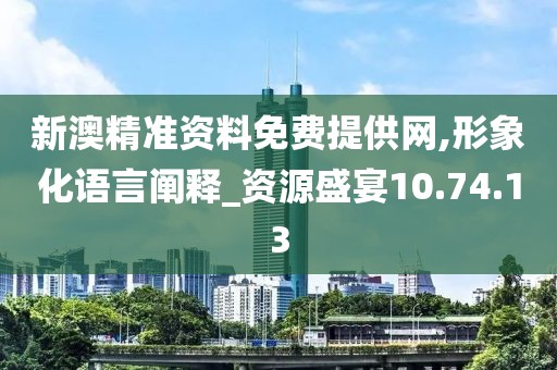 新澳精准资料免费提供网,形象化语言阐释_资源盛宴10.74.13