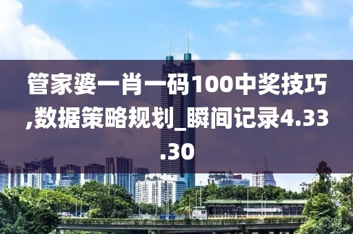 管家婆一肖一码100中奖技巧,数据策略规划_瞬间记录4.33.30
