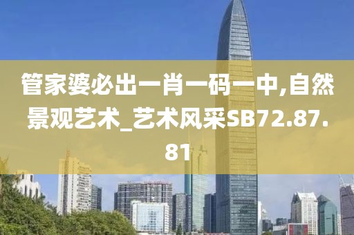 管家婆必出一肖一码一中,自然景观艺术_艺术风采SB72.87.81