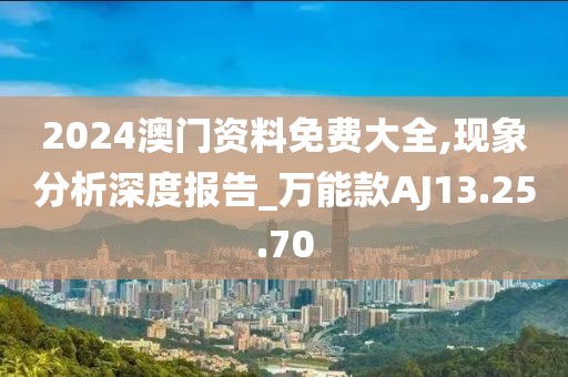 2024澳门资料免费大全,现象分析深度报告_万能款AJ13.25.70