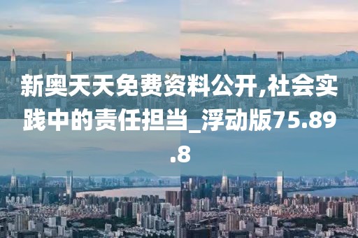 新奥天天免费资料公开,社会实践中的责任担当_浮动版75.89.8