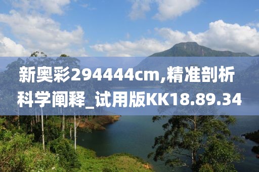 新奥彩294444cm,精准剖析 科学阐释_试用版KK18.89.34
