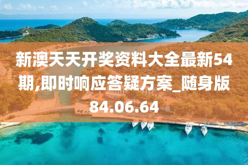 新澳天天开奖资料大全最新54期,即时响应答疑方案_随身版84.06.64