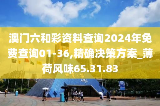 澳门六和彩资料查询2024年免费查询01-36,精确决策方案_薄荷风味65.31.83