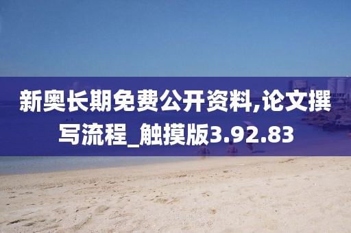 新奥长期免费公开资料,论文撰写流程_触摸版3.92.83