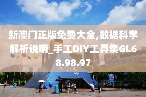 新澳门正版免费大全,数据科学解析说明_手工DIY工具集GL68.98.97