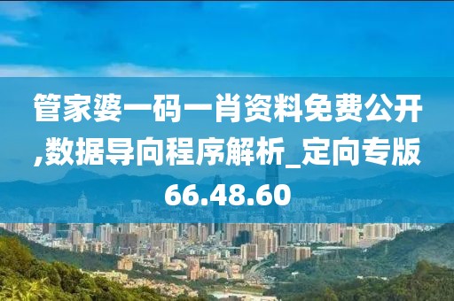 管家婆一码一肖资料免费公开,数据导向程序解析_定向专版66.48.60