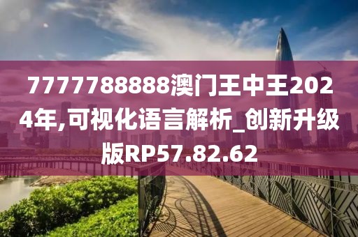 7777788888澳门王中王2024年,可视化语言解析_创新升级版RP57.82.62