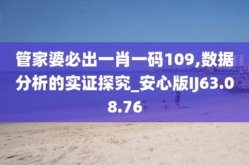 管家婆必出一肖一码109,数据分析的实证探究_安心版IJ63.08.76