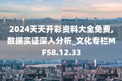 2024天天开彩资料大全免费,数据实证深入分析_文化专栏MF58.12.33