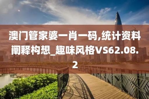 澳门管家婆一肖一码,统计资料阐释构想_趣味风格VS62.08.2