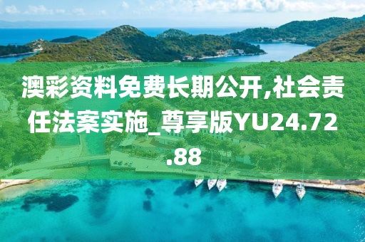 澳彩资料免费长期公开,社会责任法案实施_尊享版YU24.72.88