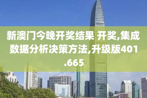 新澳门今晚开奖结果 开奖,集成数据分析决策方法,升级版401.665