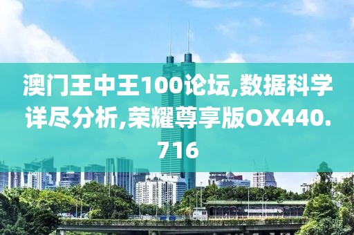 澳门王中王100论坛,数据科学详尽分析,荣耀尊享版OX440.716