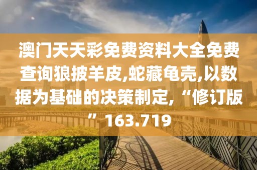 澳门天天彩免费资料大全免费查询狼披羊皮,蛇藏龟壳,以数据为基础的决策制定,“修订版”163.719