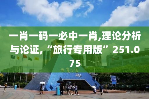 一肖一码一必中一肖,理论分析与论证,“旅行专用版”251.075
