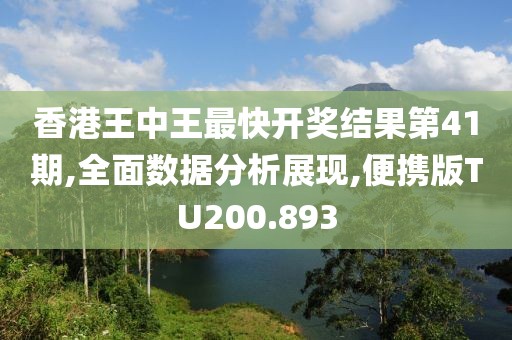 香港王中王最快开奖结果第41期,全面数据分析展现,便携版TU200.893