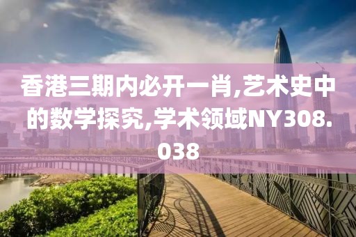 香港三期内必开一肖,艺术史中的数学探究,学术领域NY308.038