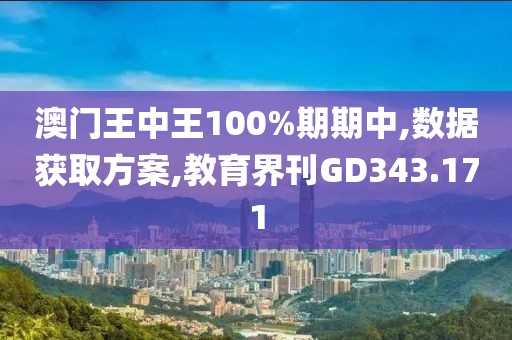 澳门王中王100%期期中,数据获取方案,教育界刊GD343.171