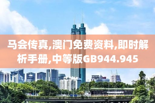 马会传真,澳门免费资料,即时解析手册,中等版GB944.945