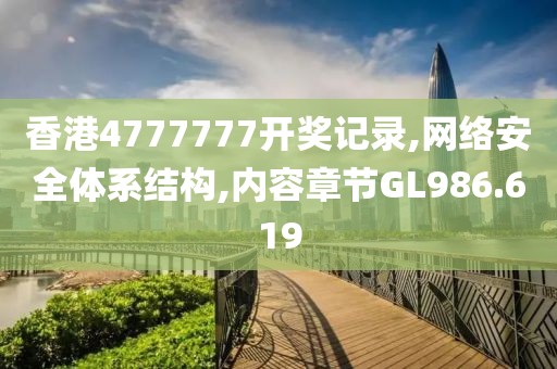 香港4777777开奖记录,网络安全体系结构,内容章节GL986.619