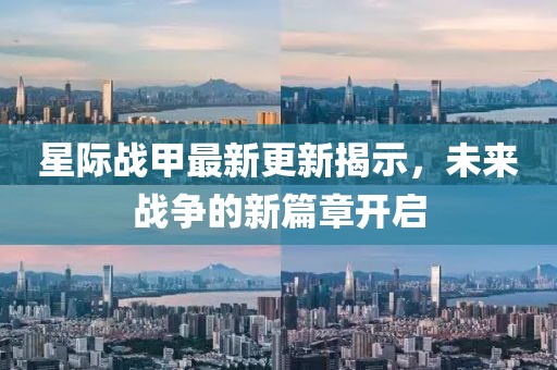 星际战甲最新更新揭示，未来战争的新篇章开启