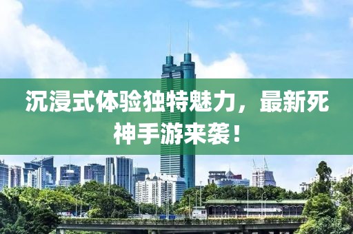 沉浸式体验独特魅力，最新死神手游来袭！